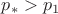 $p_{*}>p_{1}$