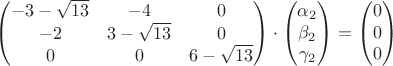 $\begin{pmatrix}-3-\sqrt{13}&-4&0\\-2&3-\sqrt{13}&0\\0&0&6-\sqrt{13}\end{pmatrix}\cdot \begin{pmatrix}\alpha_2\\ \beta_2 \\ \gamma_2 \end{pmatrix}=\begin{pmatrix}0\\ 0 \\ 0 \end{pmatrix}$ $\begin{pmatrix}-3-\sqrt{13}&-4&0\\-2&3-\sqrt{13}&0\\0&0&6-\sqrt{13}\end{pmatrix}\cdot \begin{pmatrix}\alpha_2\\ \beta_2 \\ \gamma_2 \end{pmatrix}=\begin{pmatrix}0\\ 0 \\ 0 \end{pmatrix}$