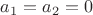 $a_1=a_2=0 $