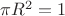 $\pi R^2=1$