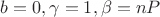 $b=0,\gamma=1,\beta=nP$
