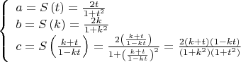 $$\[
\left\{ \begin{array}{l}
a= S\left( t \right) = \frac{{2t}}{{1 + t^2 }} \\ 
b = S\left( k \right) = \frac{{2k}}{{1 + k^2 }} \\ 
c = S\left( {\frac{{k + t}}{{1 - kt}}} \right) = \frac{{2\left( {\frac{{k + t}}{{1 - kt}}} \right)}}{{1 + \left( {\frac{{k + t}}{{1 - kt}}} \right)^2 }} = \frac{{2\left( {k + t} \right)\left( {1 - kt} \right)}}{{\left( {1 + k^2 } \right)\left( {1 + t^2 } \right)}} \\ 
 \end{array} \right.
\]$