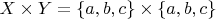 $X \times Y = \{a,b,c\} \times \{a,b,c\}$