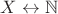 $X\leftrightarrow \mathbb N$