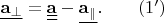 $\underline{\mathbf{a}_\perp}=\underline{\underline{\mathbf{a}}}-\underline{\mathbf{a}_\parallel}. \quad \quad \eqno (1')$