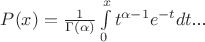 $P(x)= \frac {1}{\Gamma (\alpha)}\int\limits_0^x t^{\alpha-1}e^{-t}dt$...