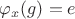$\varphi_x(g) = e$