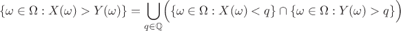 $$\{\omega\in\Omega: X(\omega)>Y(\omega)\}=\bigcup\limits_{q\in\mathbb{Q}}\Bigl(\{\omega\in\Omega:X(\omega)<q\}\cap\{\omega\in\Omega:Y(\omega)>q\}\Bigr)$$