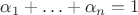 $\alpha_1 + \ldots + \alpha_n = 1$