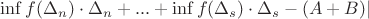 $\inf f(\Delta_ {n}) \cdot \Delta_ n + ... +\inf f(\Delta_ {s}) \cdot \Delta_ s - (A + B)|$ $\inf f(\Delta_ {n}) \cdot \Delta_ n + ... +\inf f(\Delta_ {s}) \cdot \Delta_ s - (A + B)|$