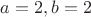 $a=2, b=2$