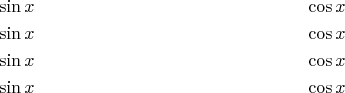 \begin{align*}
&\sin x &&&& \cos x\\
&\sin x &&&& \cos x\\
&\sin x &&&& \cos x\\
&\sin x &&&& \cos x\\
\end{align*}