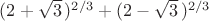 $(2+\sqrt3\,)^{2/3}+(2-\sqrt3\,)^{2/3}$