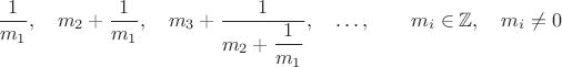 $$\dfrac 1 {m_1},\quad m_2+\dfrac 1{m_1},\quad m_3+\dfrac 1{m_2+\dfrac 1{m_1}},\quad \ldots,\qquad m_i\in \mathbb Z,\quad m_i\neq 0$$