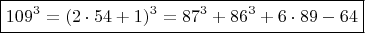$$ { \boxed {  109^3 =  (2\cdot 54+1)^3  =  87^3 + 86^3 + 6 \cdot 89-64}  \qquad \qquad $$