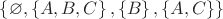 $ \left\lbrace \varnothing, \left\lbrace A, B, C \right\rbrace, \left\lbrace B \right\rbrace, \left\lbrace  A, C\right\rbrace \right\rbrace$