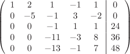 $$\left(\begin{array}{ccccc|c}
1&2&1&-1&1&0\\
0&-5&-1&3&-2&0\\
0&0&-1&1&1&24\\
0&0&-11&-3&8&36\\
0&0&-13&-1&7&48\\
\end{array}\right)$$
