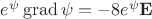 $e^\psi\operatorname{grad}\psi=-8e^\psi\mathbf E$