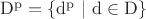 $\mathrm{D^p=\left\lbrace d^p\ |\ d\in D\right\rbrace}$