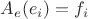$A_{e}(e_i)=f_i$
