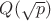 $Q ( \sqrt{p})$