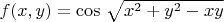 $f(x,y)= \cos \, \sqrt{x^2+y^2-xy}$