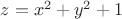 $z=x^2+y^2+1$