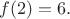 $f(2)=6.$