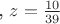 , $z=\frac {10} {39}$ , $z=\frac {10} {39}$