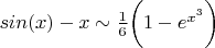 $sin(x)-x \sim \frac{1}{6}\bigg(1-e^{x^3}\bigg)$