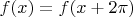 $f(x) = f(x + 2\pi)$