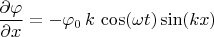 $\dfrac {\partial \varphi} {\partial x} = -\varphi_0\,k\,\cos(\omega t) \sin(kx)$