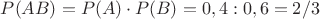 $P(AB)=P(A)\cdot P(B)=0,4:0,6=2/3$