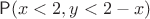 $\mathsf P(x<2,y<2-x)$
