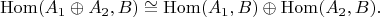 $$
{\rm Hom}(A_1\oplus A_2,B)\cong{\rm Hom}(A_1,B)\oplus{\rm Hom}(A_2,B).
$$
