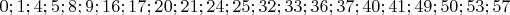 $0;1;4;5;8;9;16;17;20;21;24;25;32;33;36;37;40;41;49;50;53;57$
