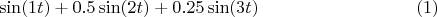 $$\sin( 1 t) + 0.5 \sin( 2 t) + 0.25 \sin( 3 t) \eqno(1)$$