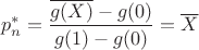 $$
p_n^* = \frac{{\overline {g(X)}  - g(0)}}{{g(1) - g(0)}} = \overline X 
$$