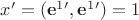 $x' = (\mathbf e^1',\mathbf e^1') = 1$
