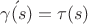 $\acute{\gamma(s)} = \tau(s)$
