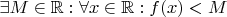 $\exists M \in \mathbb{R}: \forall x \in \mathbb{R}: f(x) < M$