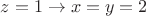 $z=1\to x=y=2$