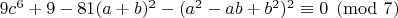 $ 9c^6 + 9 - 81(a+b)^2 - (a^2-ab+b^2)^2 \equiv 0\pmod {7} $