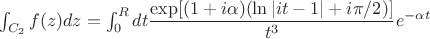 $\int_{C_2} f(z) dz = \int_{0}^R dt \dfrac{\exp [(1+i \alpha) (\ln |i t-1| + i \pi/2)]} {t^3} e^{- \alpha t}$
