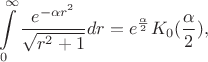 $$\int\limits_{0}^{\infty}\dfrac{e^{-\alpha r^{2}}}{\sqrt{r^{2}+1}}dr=e^{\frac{\alpha}{2}}K_{0}(\dfrac{\alpha}{2}),$$