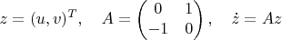 $$z=(u,v)^T,\quad A=\begin{pmatrix}
  0 &1 \\
  -1 &0
 \end{pmatrix},\quad \dot z=Az$$