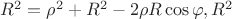 $R^2=\rho^2+R^2-2\rho R \cos\varphi, R^2$