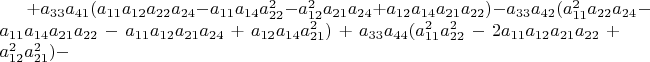 $+a_{33}a_{41}(a_{11}a_{12}a_{22}a_{24}-a_{11}a_{14}a_{22}^{2}-a_{12}^{2}a_{21}a_{24}+a_{12}a_{14}a_{21}a_{22})-a_{33}a_{42}(a_{11}^{2}a_{22}a_{24}-a_{11}a_{14}a_{21}a_{22}-a_{11}a_{12}a_{21}a_{24}+a_{12}a_{14}a_{21}^{2})+a_{33}a_{44}(a_{11}^{2}a_{22}^{2}-2a_{11}a_{12}a_{21}a_{22}+a_{12}^{2}a_{21}^{2})-$