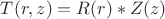 $T(r,z)=R(r)*Z(z)$