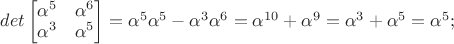 $det\begin{bmatrix}\alpha^5&\alpha^6\\ \alpha^3&\alpha^5$\end{bmatrix}=\alpha^5\alpha^5-\alpha^3\alpha^6=\alpha^{10}+\alpha^9=\alpha^3+\alpha^5=\alpha^5;$